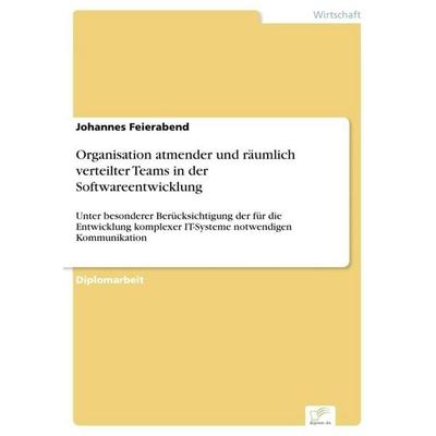 Organisation atmender und räumlich verteilter Teams in der Softwareentwicklung, Taschenbuch von Johannes Feierabend, GRIN, 978-3-8386-9231-9
