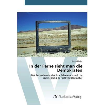 In der Ferne sieht man die Demokraten, Taschenbuch von Konrad Baier, AV Akademikerverlag, 978-3-639-40272-8