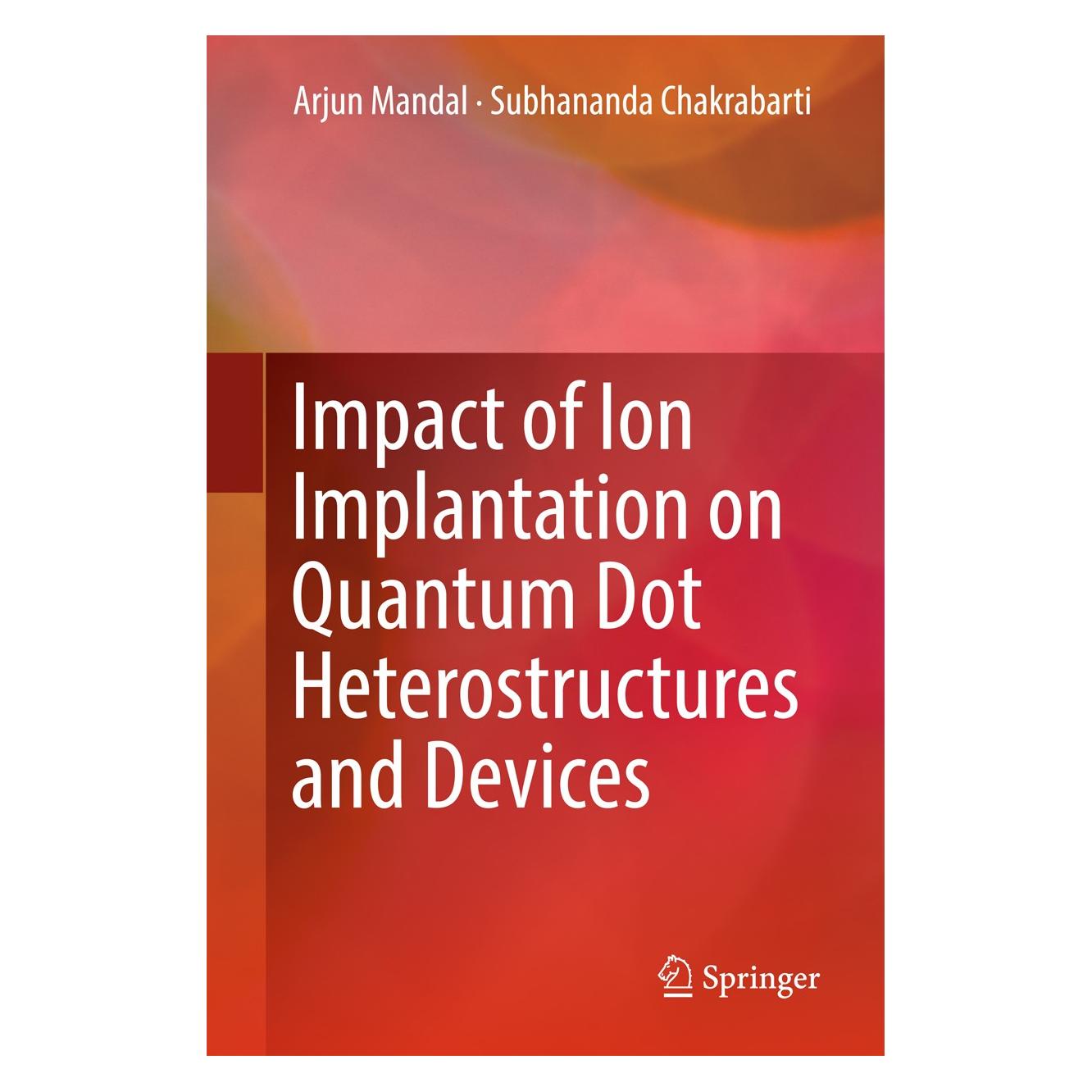 Springer Impact of Ion Implantation on Quantum Dot Heterostructures and Devices (Englisch, Hardcover, Arjun Mandal, Subhananda Chakrabarti) (9789811043338)