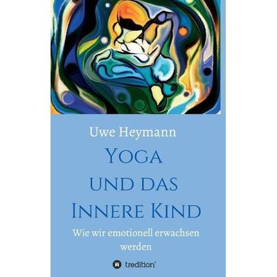 Yoga und das Innere Kind, Taschenbuch von Uwe Heymann, Tredition, 978-3-7323-5849-6
