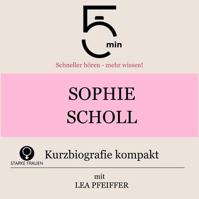 Sophie Scholl: Kurzbiografie kompakt - 5 Minuten,5 Minuten Biografien,Lea Pfeiffer, Audio, 9783754518793