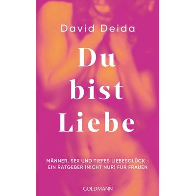 Du bist Liebe, Taschenbuch von David Deida, Goldmann, 978-3-442-22405-0