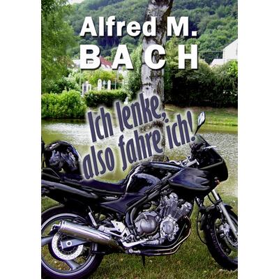 Ich lenke, also fahre ich!, Taschenbuch von Alfred M. Bach, BoD – Books on Demand, 978-3-7357-7478-1