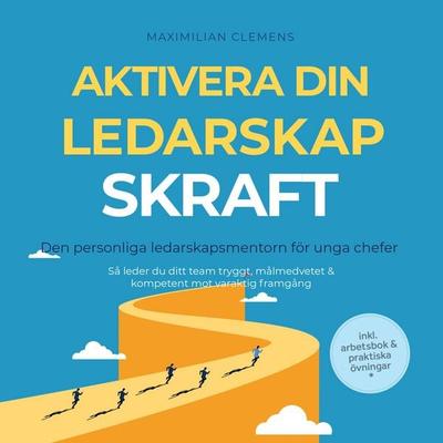 Aktivera din LEDARSKAPSKRAFT – Den personliga ledarskapsmentorn för unga chefer: Så leder du ditt team tryggt, målmedvetet & kompetent mot varaktig