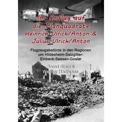 Im Anflug auf die Planquadrate Heinrich-Ulrich/Anton & Julius-Ulrich/Anton, Taschenbuch von Bernd Sternal,Werner Hartmann, BoD – Books on Demand,