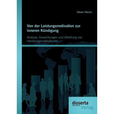 Von der Leistungsmotivation zur inneren Kündigung: Analyse, Auswirkungen und Ableitung von Handlungsmaßnahmen, Taschenbuch von Maren Wenck, Disserta