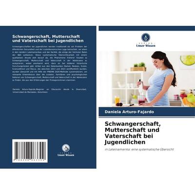 Schwangerschaft, Mutterschaft und Vaterschaft bei Jugendlichen, Taschenbuch von Daniela Arturo-Fajardo, Verlag Unser Wissen, 978-620-8-96330-9