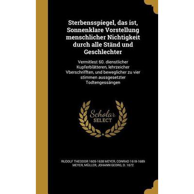 Sterbensspiegel, das ist, Sonnenklare Vorstellung menschlicher Nichtigkeit durch alle Ständ und Geschlechter, Gebundene Ausgabe von Rudolf Theodor