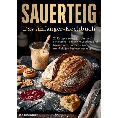 Sauerteig - Das Anfänger-Kochbuch, Taschenbuch von Jochen Schaffer, Dannemann Verlag, 978-3-913265-01-8