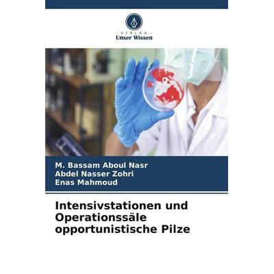 Intensivstationen und Operationssäle opportunistische Pilze, Taschenbuch von M. Bassam Aboul Nasr,Abdel Nasser Zohri,Enas Mahmoud, Verlag Unser Wissen