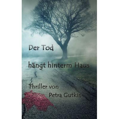 Der Tod hängt hinterm Haus, Taschenbuch von Petra Gutkin, BoD – Books on Demand, 978-3-8482-2836-2