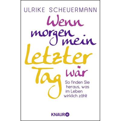 Wenn morgen mein letzter Tag wär, Taschenbuch von Ulrike Scheuermann, Knaur MensSana Taschenbuch