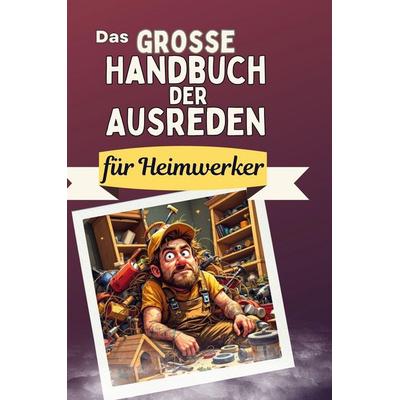 Das große Handbuch der Ausreden für Heimwerker, Gebundene Ausgabe von Matteo Fuchs, BoD - Books on Demand, 978-3-7591-4985-5
