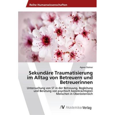 Sekundäre Traumatisierung im Alltag von Betreuern und Betreuerinnen, Taschenbuch von Agnes Steiner, AV Akademikerverlag, 978-3-639-48971-2