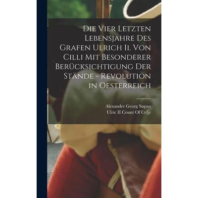 Die Vier Letzten Lebensjahre Des Grafen Ulrich Ii. Von Cilli Mit Besonderer Berücksichtigung Der Stände - Revolution in Oesterreich, Gebundene Ausgabe