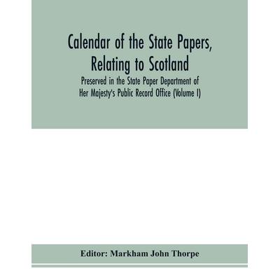 Calendar of the state papers, relating to Scotland, preserved in the State Paper Department of Her Majesty's Public Record Office (Volume I) The