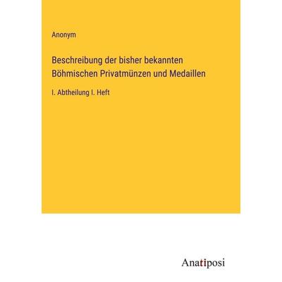Beschreibung der bisher bekannten Böhmischen Privatmünzen und Medaillen, Gebundene Ausgabe von Anonym, Anatiposi Verlag, 978-3-382-05963-7