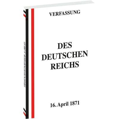 VERFASSUNG des Deutschen Reichs vom 16. April 1871, Taschenbuch von , Verlag Rockstuhl, 978-3-95966-745-6