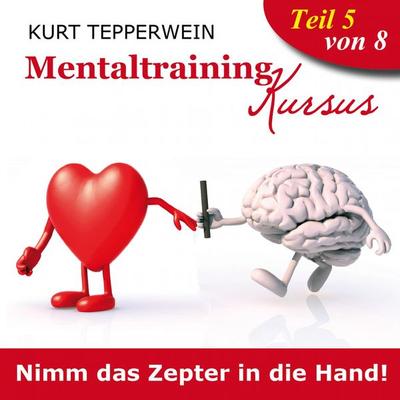 Mentaltraining Kursus: Nimm das Zepter in die Hand!, Teil 5 - , Audio, 4250701929261