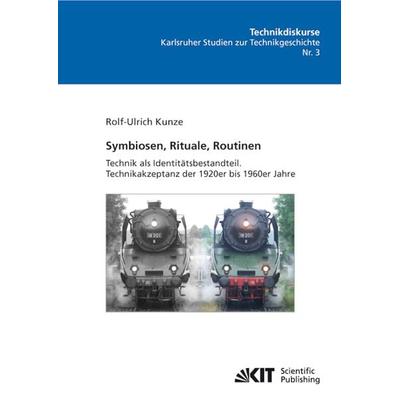 Symbiosen, Rituale, Routinen: Technik als Identitätsbestandteil. Technikakzeptanz der 1920er bis 1960er Jahre, Taschenbuch von Rolf U. Kunze, KIT