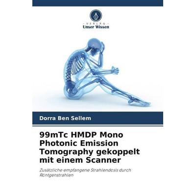 99mTc HMDP Mono Photonic Emission Tomography gekoppelt mit einem Scanner, Taschenbuch von Dorra Ben Sellem, Verlag Unser Wissen, 978-620-6-06758-0