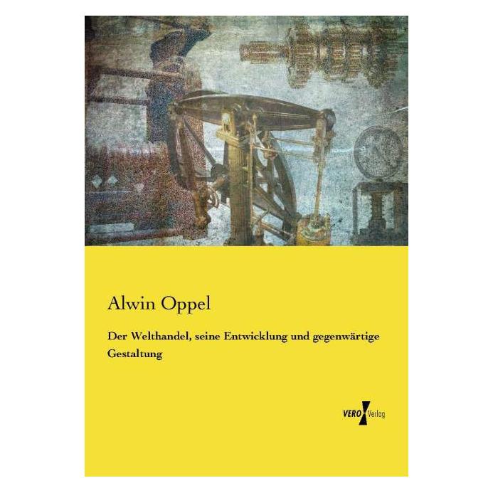 Vero Der Welthandel, seine Entwicklung und gegenwärtige Gestaltung (Deutsch, Softcover, Alwin Oppel) (55564013)