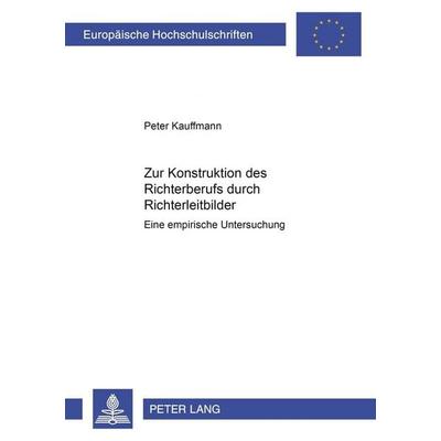 Zur Konstruktion des Richterberufs durch Richterleitbilder, Taschenbuch von Peter Kauffmann, Peter Lang GmbH, Internationaler Verlag der