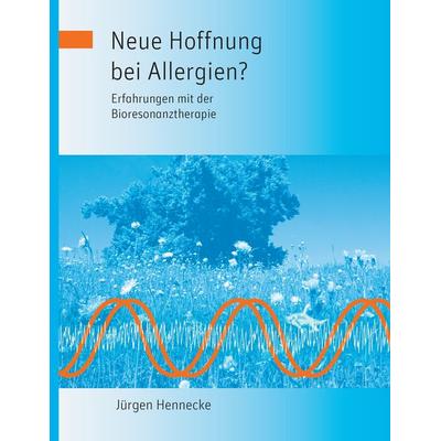 Neue Hoffnung bei Allergien? Erfahrungen mit der Bioresonanztherapie, Taschenbuch von Jürgen Hennecke, BoD – Books on Demand