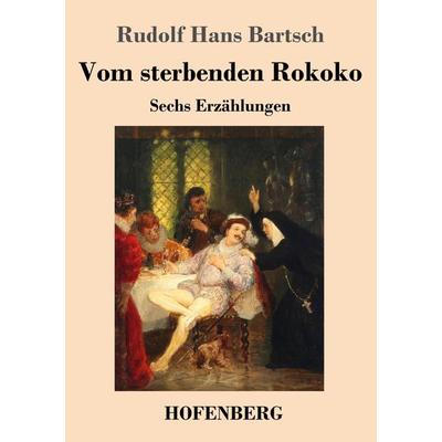 Vom sterbenden Rokoko, Taschenbuch von Rudolf Hans Bartsch, Henricus - Edition Deutsche Klassik, 978-3-7437-4626-8