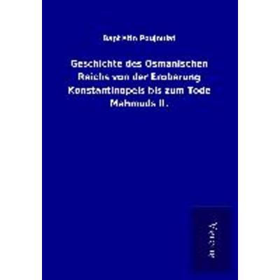 Geschichte des Osmanischen Reichs von der Eroberung Konstantinopels bis zum Tode Mahmuds II., Taschenbuch von Baptistin Poujoulat, BoD - Books on