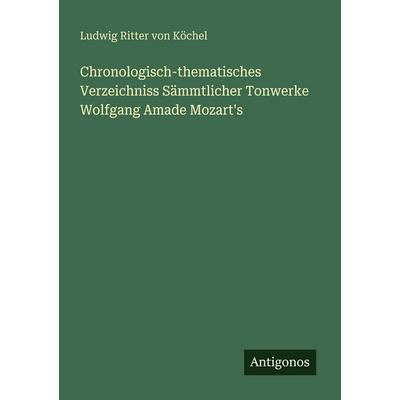 Chronologisch-thematisches Verzeichniss Sämmtlicher Tonwerke Wolfgang Amade Mozart's; Taschenbuch von Ludwig Ritter Köchel, Antigonos Verlag,