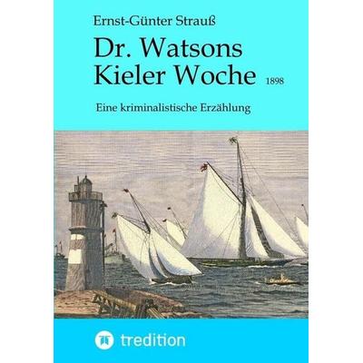 Dr. Watsons Kieler Woche 1898, Taschenbuch von Ernst-Günter Strauss, Tredition, 978-3-384-87419-1
