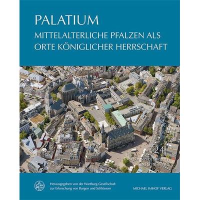 PALATIUM – Mittelalterliche Pfalzen als Orte königlicher Herrschaft, Gebundene Ausgabe von , Michael Imhof Verlag, 978-3-7319-1510-2