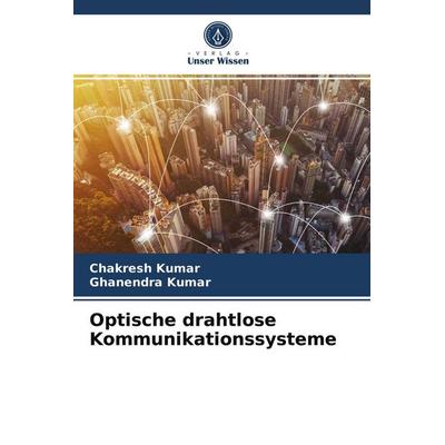 Optische drahtlose Kommunikationssysteme, Taschenbuch von Chakresh Kumar,Ghanendra Kumar, Verlag Unser Wissen, 978-620-3-95851-5