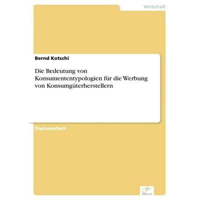 Die Bedeutung von Konsumententypologien für die Werbung von Konsumgüterherstellern, Taschenbuch von Bernd Kotschi, GRIN, 978-3-8386-3504-0