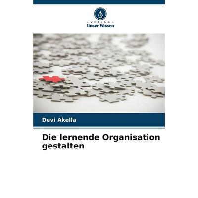 Die lernende Organisation gestalten, Taschenbuch von Devi Akella, Verlag Unser Wissen, 978-620-9-47874-1
