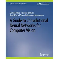 A Guide to Convolutional Neural Networks for Computer Vision, Fachbücher von Mohammed Bennamoun, Salman Khan, Hossein Rahmani, Syed Afaq Ali et al Shah