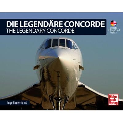 Die Legendäre Concorde/ The Legendary Concorde, Taschenbuch von Ingo Bauernfeind, Motorbuch Verlag, 978-3-613-04719-8