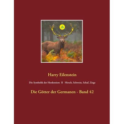 Die Symbolik der Herdentiere II Hirsch, Schwein, Schaf und Ziege, Taschenbuch von Harry Eilenstein, BoD – Books on Demand, 978-3-7322-8843-4