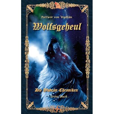 Wolfsgeheul, Gebundene Ausgabe von Pattwór Wadrán, BoD – Books on Demand, 978-3-7583-0846-8