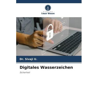 Digitales Wasserzeichen, Taschenbuch von Sivaji U., Verlag Unser Wissen, 978-620-6-47930-7