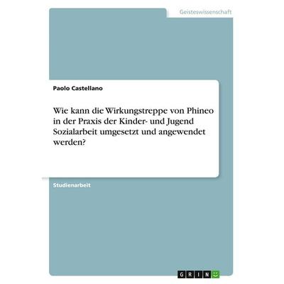 Wie kann die Wirkungstreppe von Phineo in der Praxis der Kinder- und Jugend Sozialarbeit umgesetzt und angewendet werden?, Taschenbuch von Paolo