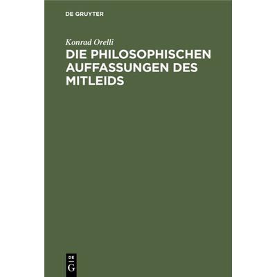 Die philosophischen Auffassungen des Mitleids, Gebundene Ausgabe von Konrad Orelli, De Gruyter, 978-3-11-112882-5