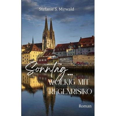 Sonntag... wolkig mit Regenrisiko, Taschenbuch von Stefanie S. Mirwald, Bookmundo, 978-94-038-3088-9