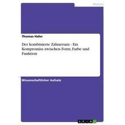 Der kombinierte Zahnersatz - Ein Kompromiss zwischen Form, Farbe und Funktion, Taschenbuch von Thomas Hahn, GRIN, 978-3-656-39490-7