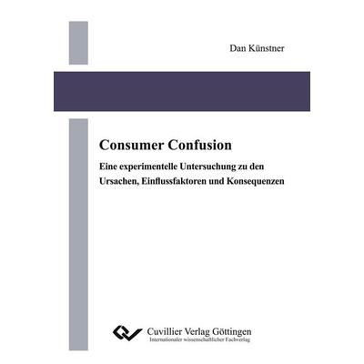 Consumer Confusion. Eine experimentelle Untersuchung zu den Ursachen, Einflussfaktoren und Konsequenzen, Taschenbuch von Dan Künstner, Cuvillier