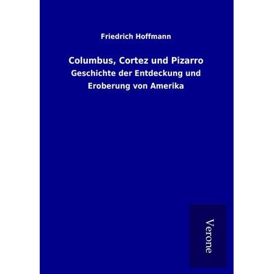 Columbus, Cortez und Pizarro, Gebundene Ausgabe von Friedrich Hoffmann, BoD - Books on Demand