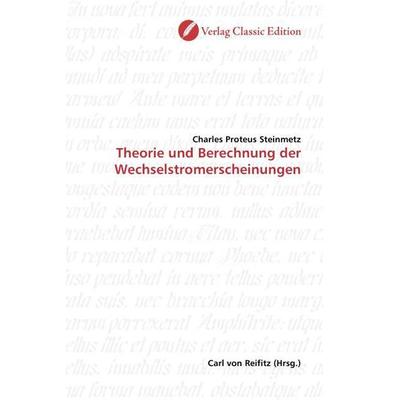 Steinmetz, C: Theorie und Berechnung der Wechselstromerschei, Taschenbuch von Charles Proteus Steinmetz, Verlag Classic Edition, 978-3-86932-084-7