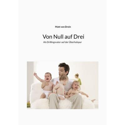 Von Null auf Drei, Taschenbuch von Matt Drein, BoD – Books on Demand, 978-3-7519-8409-6