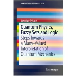 Quantum Physics, Fuzzy Sets and Logic, Fachbücher von Jarosław Pykacz